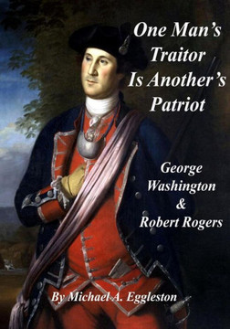 One Man'S Traitor Is Another'S Patriot: George Washington And Robert Rogers