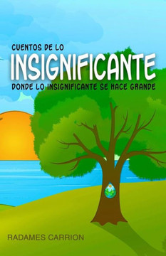 Cuentos De Lo Insignificante: Donde Lo Insignificante Se Hace Grande (Spanish Edition)