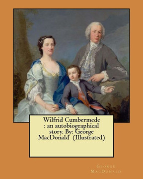 Wilfrid Cumbermede : An Autobiographical Story. By: George Macdonald (Illustrated)