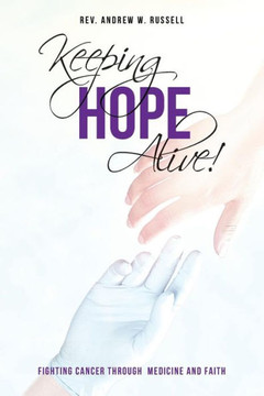 Keeping Hope Alive!: Fighting Cancer Through Medicine And Faith