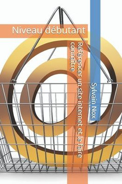 Référencer Un Site Internet Et Le Faire Connaître: Niveau Débutant (French Edition)