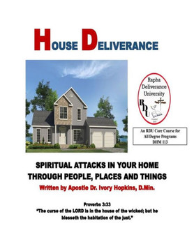 House Deliverance: Spiritual Attacks In Your Home Through People Places And Things
