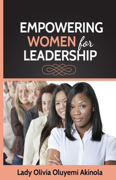 Empowering Women For Leadership: A Practical Guide To Personal Empowerment