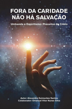 Fora Da Caridade N?o H?Salva??o: Umbanda E Espiritismo: Preceitos Do Cristo (Portuguese Edition)