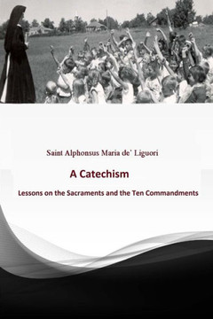 Catechism: Lessons On The Sacraments And The Ten Commandments
