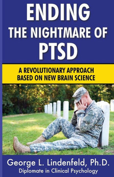 Ending The Nightmare Of Ptsd: A Revolutionary Approach Based On New Brain Science