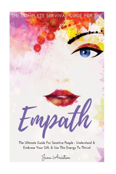 Empath: The Complete Survival Guide For The Empath - The Ultimate Guide For Sensitive People - Understand & Embrace Your Gift, & Use This Energy To ... Fears, Anxiety, Meditation, Alone, Introvert)