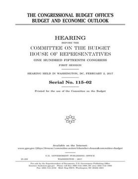 The Congressional Budget Office?S Budget And Economic Outlook Hearing Before The Committee On The Budget House Of Representatives One Hundred ... Held In Washington, Dc, February 2, 2017