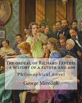The Ordeal Of Richard Feverel : A History Of A Father And Son. By: George Meredith: The Ordeal Of Richard Feverel: A History Of Father And Son (1859) ... Of Education To Control Human Passions.