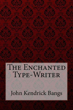The Enchanted Type-Writer John Kendrick Bangs