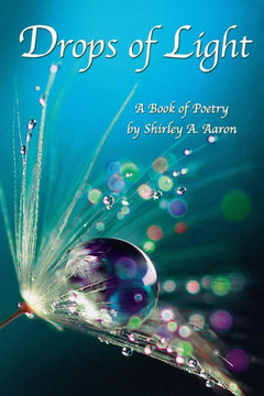 Drops Of Light: A Book Of Poetry By Shirley A. Aaron