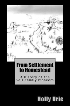 From Settlement To Homestead: A History Of The Sell Family Pioneers