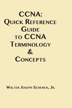 Ccna: Quick Reference Guide To Ccna Terminology & Concepts Ccna: Quick Reference Guide To Ccna Terminology & Concepts