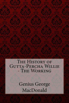 The History Of Gutta-Percha Willie - The Working Genius George Macdonald