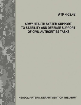 Army Health System Support To Stability And Defense Support Of Civil Authorities Tasks (Atp 4-02.42)