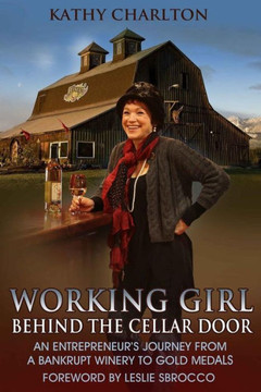 Working Girl: Behind The Cellar Door: An Entrepreneur'S Journey From A Bankrupt Winery To Gold Medals