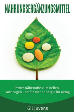 Nahrungserg?zungsmittel: Power N?rstoffe Zum Heilen, Vorbeugen Und F? Mehr Energie Im Alltag. (German Edition) Nahrungserg?zungsmittel: Power N?rstoffe Zum Heilen, Vorbeugen Und F? Mehr Energie Im Alltag. (German Edition)