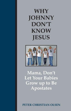 Why Johnny Don'T Know Jesus: Mama, Don'T Let Your Babies Grow Up To Be Apostates