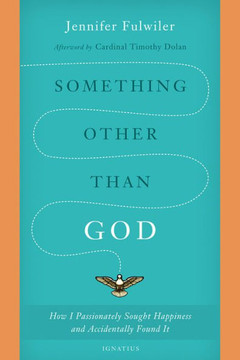 Something Other Than God: How I Passionately Sought Happiness And Accidentally Found It