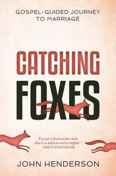 Catching Foxes: A Gospel-Guided Journey To Marriage