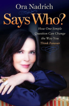 Says Who?: How One Simple Question Can Change The Way You Think Forever