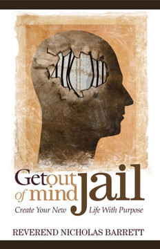 Get Out Of Mind Jail: Create Your New Life With Purpose