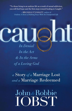 Caught: In Denial, In The Act, And In The Arms Of A Loving God: A Story Of A Marriage Lost And A Marriage Redeemed (Morgan James Faith)