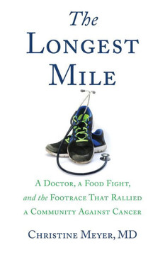 The Longest Mile: A Doctor, A Food Fight, And The Footrace That Rallied A Community Against Cancer