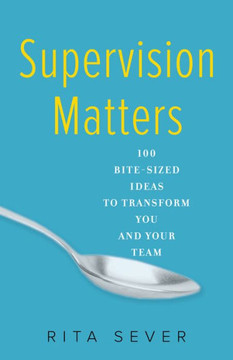 Supervision Matters: 100 Bite-Sized Ideas To Transform You And Your Team