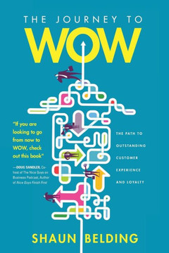 The Journey To Wow: The Path To Outstanding Customer Experience And Loyalty