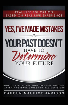 Yes I'Ve Made Mistakes: Your Past Doesn'T Have To Determine Your Future