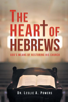 The Heart Of Hebrews: God's Means Of Restoring His Church
