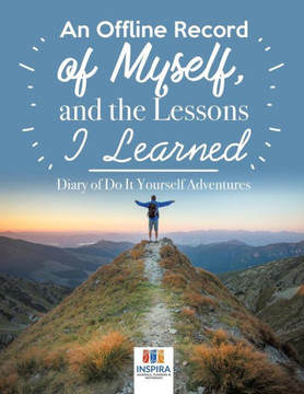An Offline Record Of Myself, And The Lessons I Learned | Diary Of Do It Yourself Adventures An Offline Record Of Myself, And The Lessons I Learned | Diary Of Do It Yourself Adventures