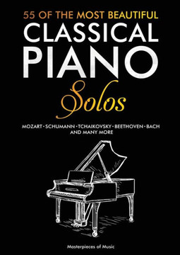 55 Of The Most Beautiful Classical Piano Solos: Bach, Beethoven, Chopin, Debussy, Handel, Mozart, Satie, Schubert, Tchaikovsky And More Classical Piano Book Classical Piano Sheet Music