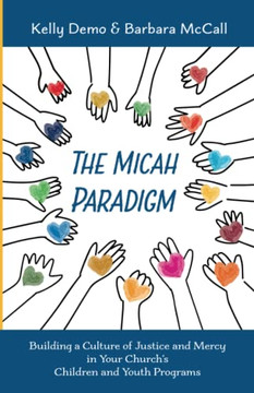 The Micah Paradigm: Building a Culture of Justice and Mercy in Your Church's Children and Youth Programs