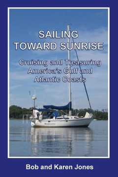 Sailing Toward Sunrise: Cruising And Treasuring America'S Gulf And Atlantic Coasts