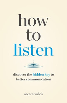 How to Listen: Discover the Hidden Key to Better Communication How to Listen: Discover the Hidden Key to Better Communication