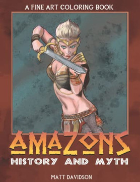 Amazons of History and Myth: A Fine Art Coloring Book Amazons of History and Myth: A Fine Art Coloring Book