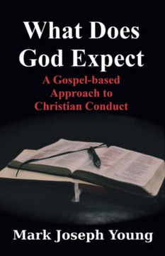 What Does God Expect?: A Gospel-based Approach to Christian Conduct