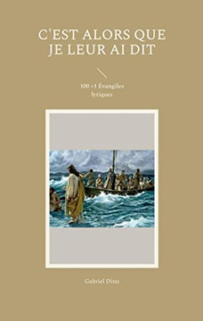 C'est alors que je leur ai dit: 100 +1 ?angiles lyriques (French Edition)