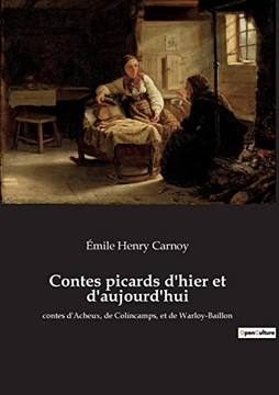Contes picards d'hier et d'aujourd'hui: contes d'Acheux, de Colincamps, et de Warloy-Baillon (French Edition) Contes picards d'hier et d'aujourd'hui: contes d'Acheux, de Colincamps, et de Warloy-Baillon (French Edition)