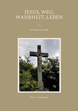 Jesus, Weg, Wahrheit, Leben: Gedichte und Zitate (German Edition)