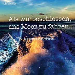 Als wir beschlossen, ans Meer zu fahren: Ein literarischer Kurztrip (German Edition)