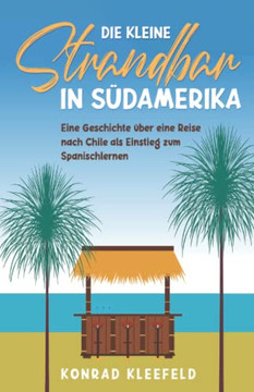 Die kleine Strandbar in S?amerika: eine Reise nach Chile als Einstieg zum Spanischlernen (German Edition)