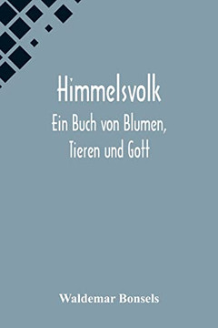 Himmelsvolk: Ein Buch von Blumen, Tieren und Gott (German Edition)