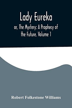 Lady Eureka; or, The Mystery: A Prophecy of the Future. Volume 1