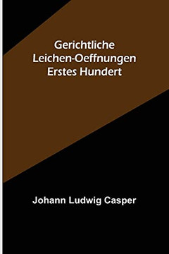 Gerichtliche Leichen-Oeffnungen. Erstes Hundert (German Edition)