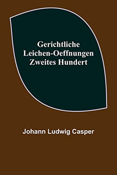 Gerichtliche Leichen-Oeffnungen. Zweites Hundert. (German Edition)