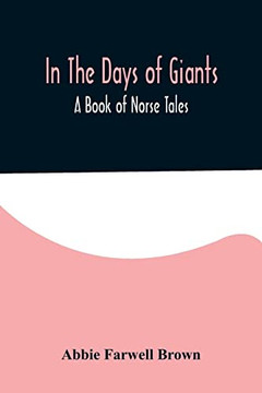 In The Days of Giants; A Book of Norse Tales In The Days of Giants; A Book of Norse Tales