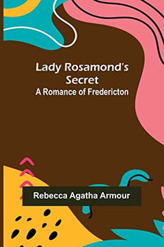 Lady Rosamond's Secret: A Romance of Fredericton